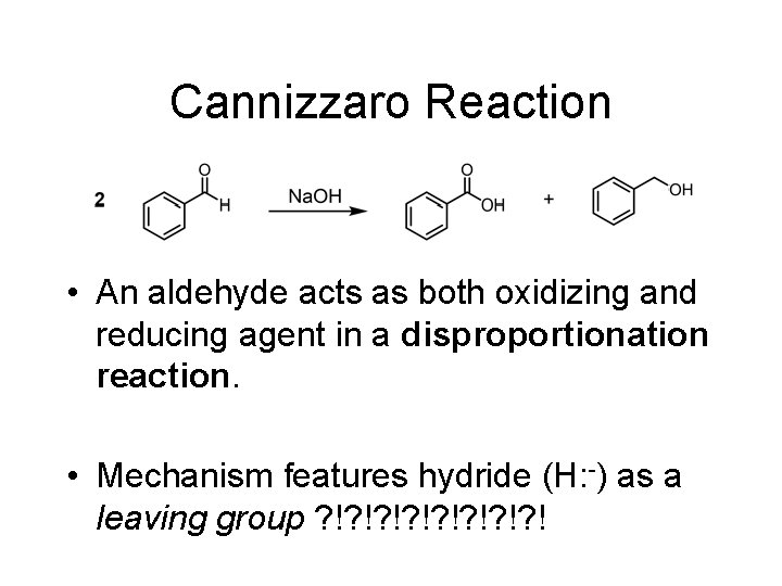 Cannizzaro Reaction • An aldehyde acts as both oxidizing and reducing agent in a Cannizzaro Reaction • An aldehyde acts as both oxidizing and reducing agent in a