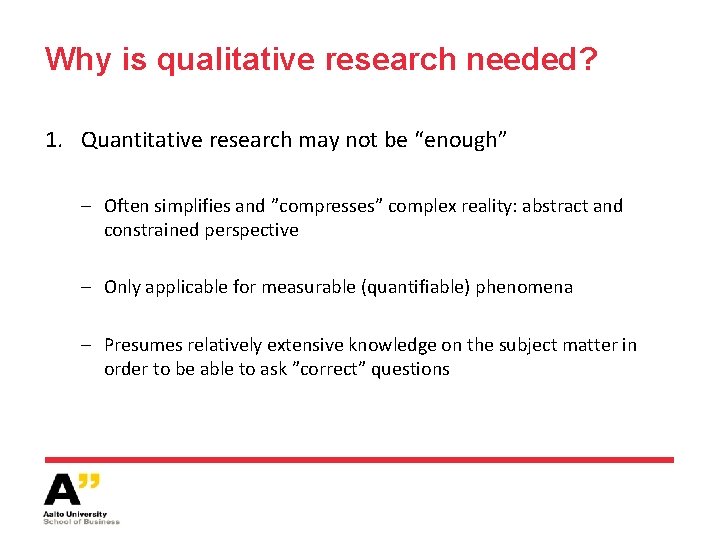 Why is qualitative research needed? 1. Quantitative research may not be “enough” – Often