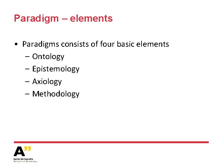 Paradigm – elements • Paradigms consists of four basic elements – Ontology – Epistemology