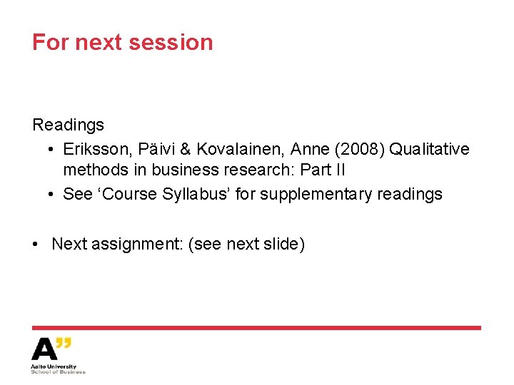 For next session Readings • Eriksson, Päivi & Kovalainen, Anne (2008) Qualitative methods in