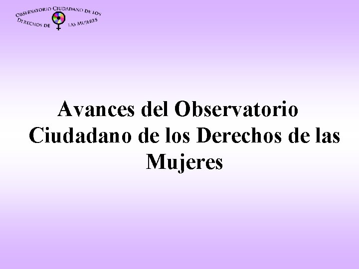 Avances del Observatorio Ciudadano de los Derechos de las Mujeres 