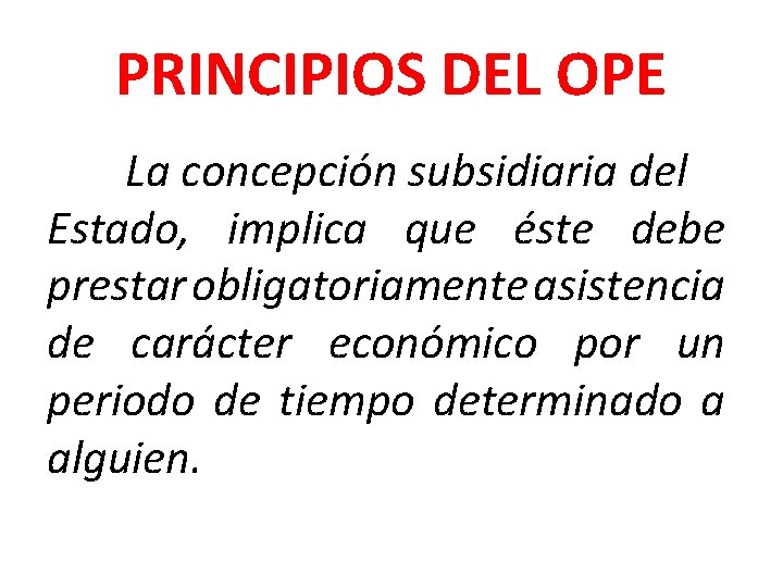 PRINCIPIOS DEL OPE La concepción subsidiaria del Estado, implica que éste debe prestar obligatoriamente