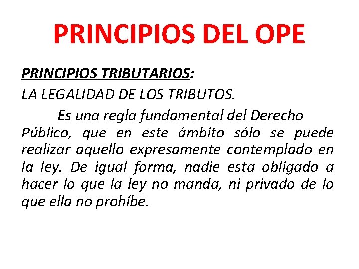 PRINCIPIOS DEL OPE PRINCIPIOS TRIBUTARIOS: LA LEGALIDAD DE LOS TRIBUTOS. Es una regla fundamental