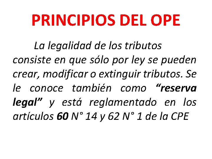 PRINCIPIOS DEL OPE La legalidad de los tributos consiste en que sólo por ley