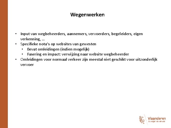 Wegenwerken • Input van wegbeheerders, aannemers, vervoerders, begeleiders, eigen verkenning, … • Specifieke nota’s