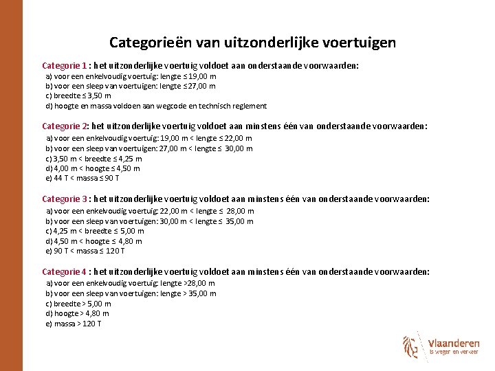 Categorieën van uitzonderlijke voertuigen Categorie 1 : het uitzonderlijke voertuig voldoet aan onderstaande voorwaarden: