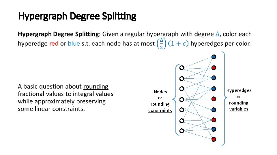 Hypergraph Degree Splitting • Nodes or rounding constraints Hyperedges or rounding variables 