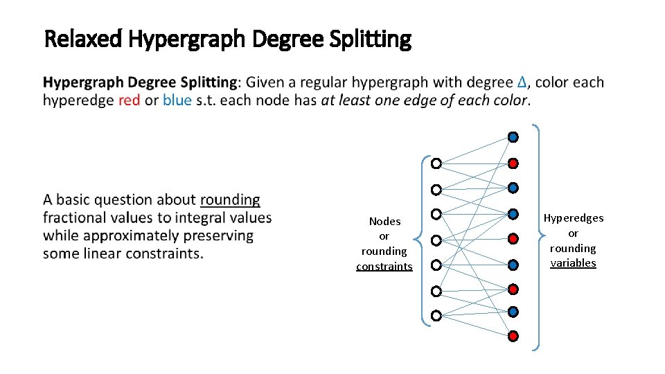 Relaxed Hypergraph Degree Splitting • Nodes or rounding constraints Hyperedges or rounding variables 