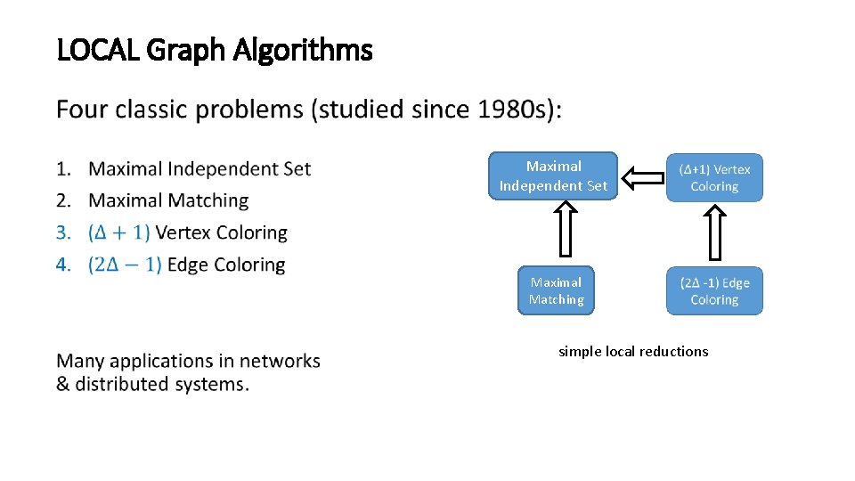 LOCAL Graph Algorithms • Maximal Independent Set Maximal Matching simple local reductions 