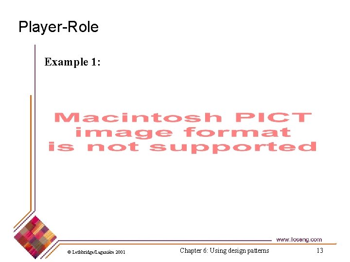 Player-Role Example 1: © Lethbridge/Laganière 2001 Chapter 6: Using design patterns 13 