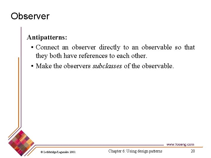 Observer Antipatterns: • Connect an observer directly to an observable so that they both