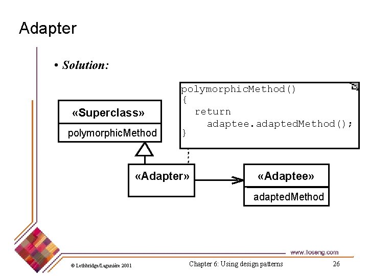 Adapter • Solution: «Superclass» polymorphic. Method() { return adaptee. adapted. Method(); } «Adapter» «Adaptee»