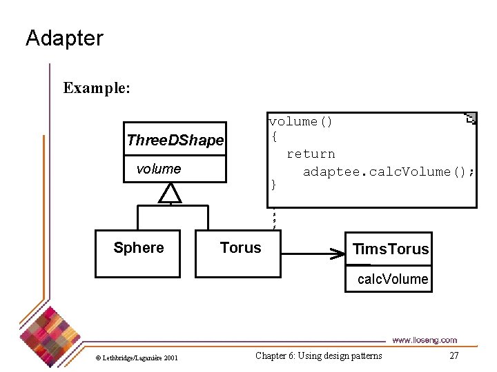 Adapter Example: volume() { return adaptee. calc. Volume(); } Three. DShape volume Sphere Torus