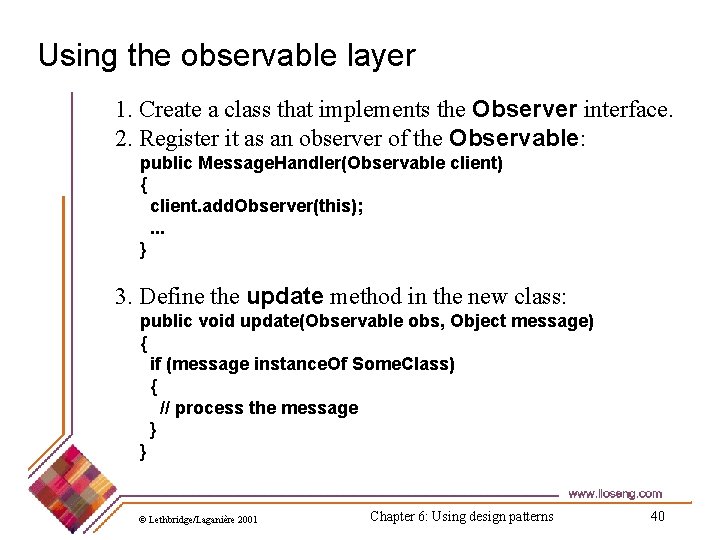 Using the observable layer 1. Create a class that implements the Observer interface. 2.