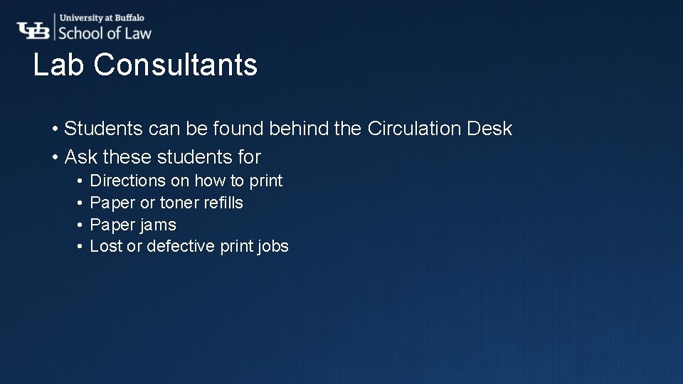 Lab Consultants • Students can be found behind the Circulation Desk • Ask these