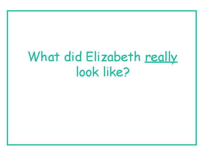 What did Elizabeth really look like? 