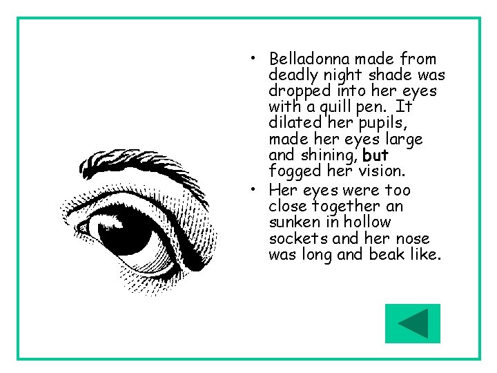  • Belladonna made from deadly night shade was dropped into her eyes with