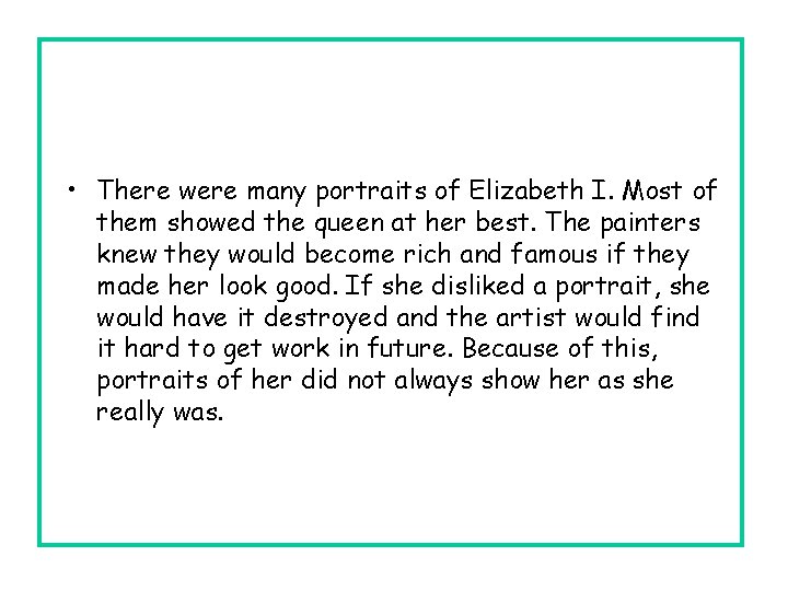  • There were many portraits of Elizabeth I. Most of them showed the