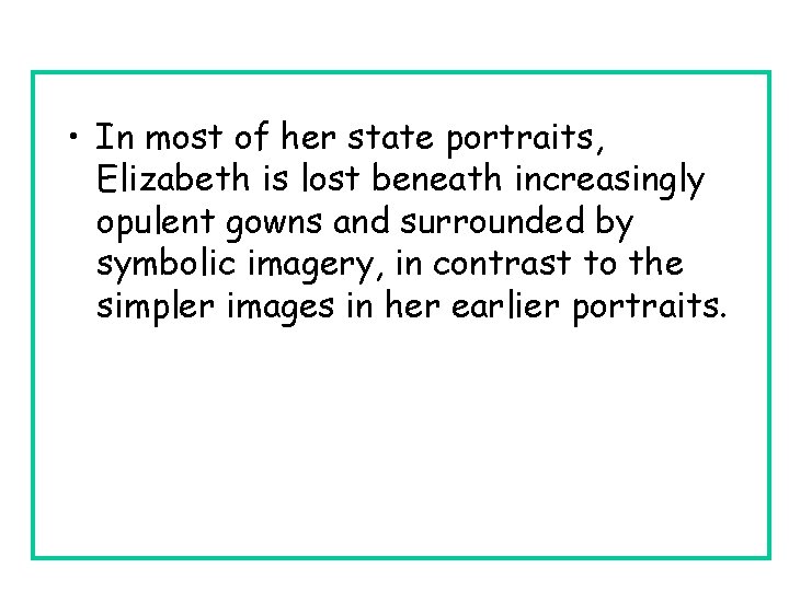  • In most of her state portraits, Elizabeth is lost beneath increasingly opulent