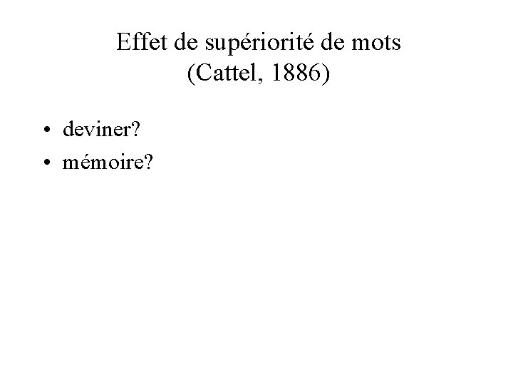 Effet de supériorité de mots (Cattel, 1886) • deviner? • mémoire? 