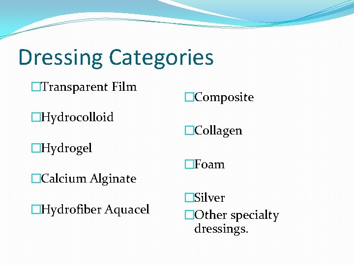 Dressing Categories �Transparent Film �Hydrocolloid �Composite �Collagen �Hydrogel �Calcium Alginate �Hydrofiber Aquacel �Foam �Silver