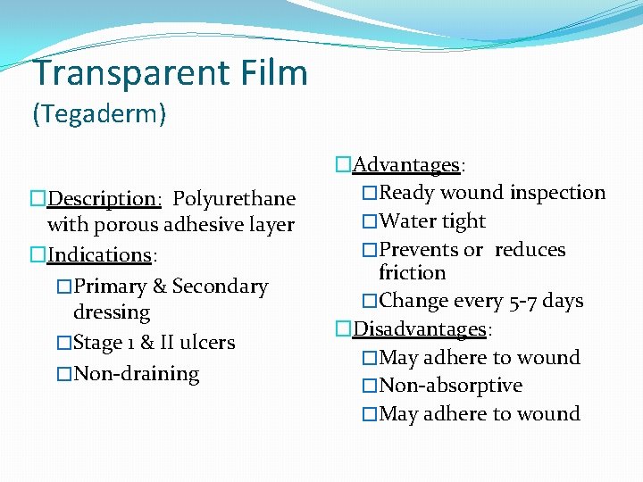 Transparent Film (Tegaderm) �Description: Polyurethane with porous adhesive layer �Indications: �Primary & Secondary dressing