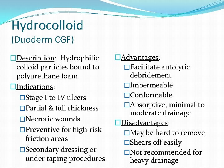 Hydrocolloid (Duoderm CGF) �Description: Hydrophilic colloid particles bound to polyurethane foam �Indications: �Stage I