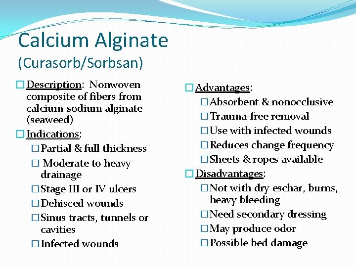 Calcium Alginate (Curasorb/Sorbsan) �Description: Nonwoven composite of fibers from calcium-sodium alginate (seaweed) �Indications: �Partial