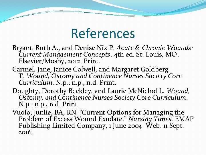 References Bryant, Ruth A. , and Denise Nix P. Acute & Chronic Wounds: Current