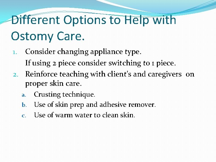 Different Options to Help with Ostomy Care. Consider changing appliance type. If using 2