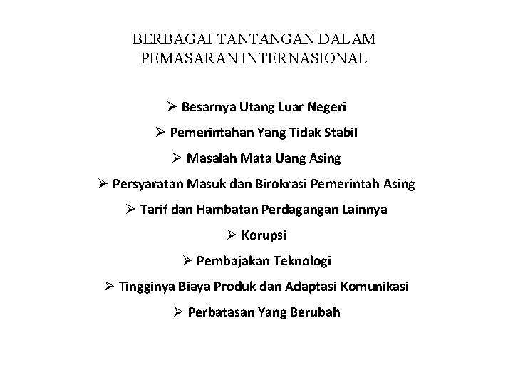 BERBAGAI TANTANGAN DALAM PEMASARAN INTERNASIONAL Ø Besarnya Utang Luar Negeri Ø Pemerintahan Yang Tidak
