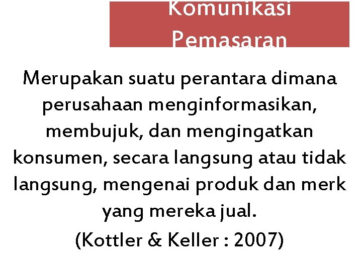 Komunikasi Pemasaran Merupakan suatu perantara dimana perusahaan menginformasikan, membujuk, dan mengingatkan konsumen, secara langsung