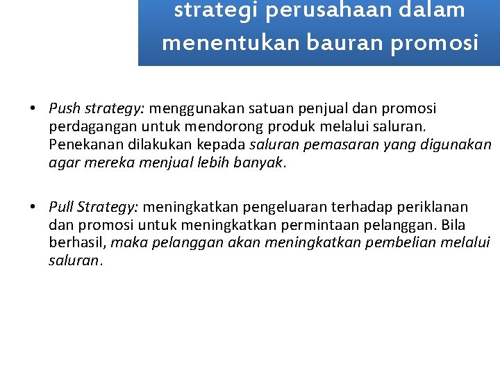 strategi perusahaan dalam menentukan bauran promosi • Push strategy: menggunakan satuan penjual dan promosi