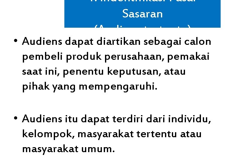 1. Indentifikasi Pasar Sasaran (Audiens tertentu) • Audiens dapat diartikan sebagai calon pembeli produk