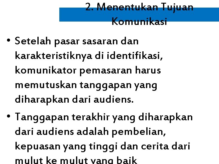 2. Menentukan Tujuan Komunikasi • Setelah pasar sasaran dan karakteristiknya di identifikasi, komunikator pemasaran