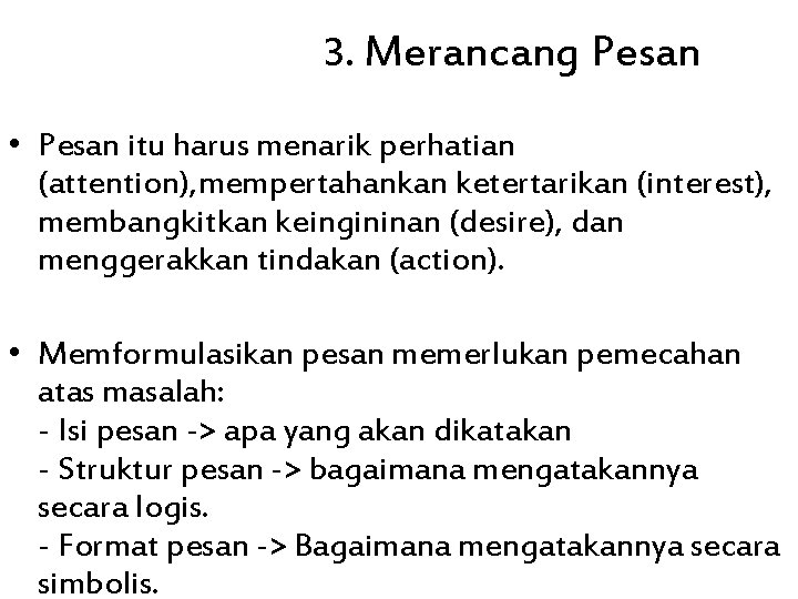3. Merancang Pesan • Pesan itu harus menarik perhatian (attention), mempertahankan ketertarikan (interest), membangkitkan