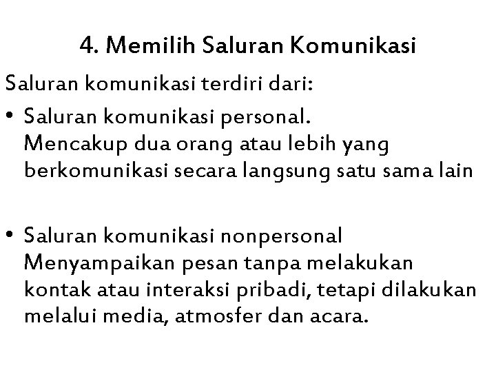 4. Memilih Saluran Komunikasi Saluran komunikasi terdiri dari: • Saluran komunikasi personal. Mencakup dua