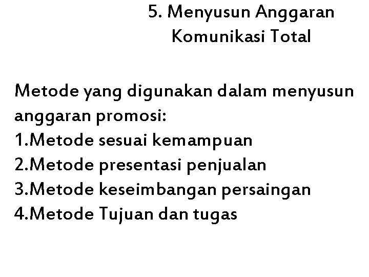 5. Menyusun Anggaran Komunikasi Total Metode yang digunakan dalam menyusun anggaran promosi: 1. Metode