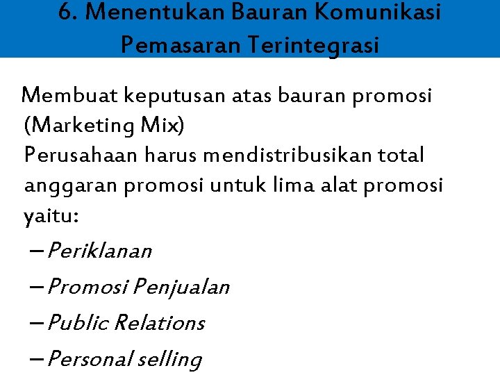 6. Menentukan Bauran Komunikasi Pemasaran Terintegrasi Membuat keputusan atas bauran promosi (Marketing Mix) Perusahaan