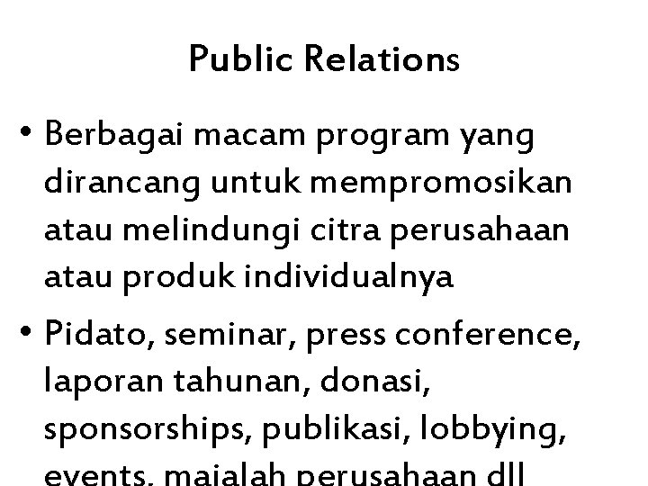 Public Relations • Berbagai macam program yang dirancang untuk mempromosikan atau melindungi citra perusahaan