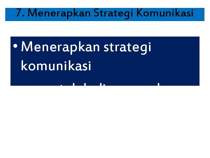 7. Menerapkan Strategi Komunikasi • Menerapkan strategi komunikasi yang telah direncanakan 
