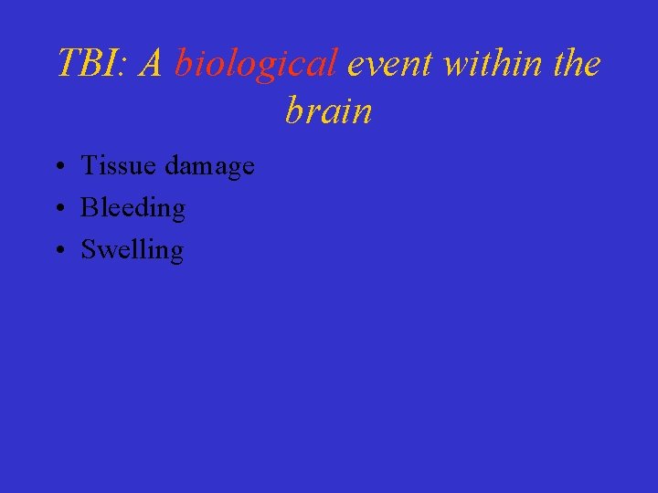 TBI: A biological event within the brain • Tissue damage • Bleeding • Swelling