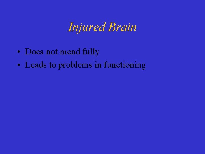 Injured Brain • Does not mend fully • Leads to problems in functioning 