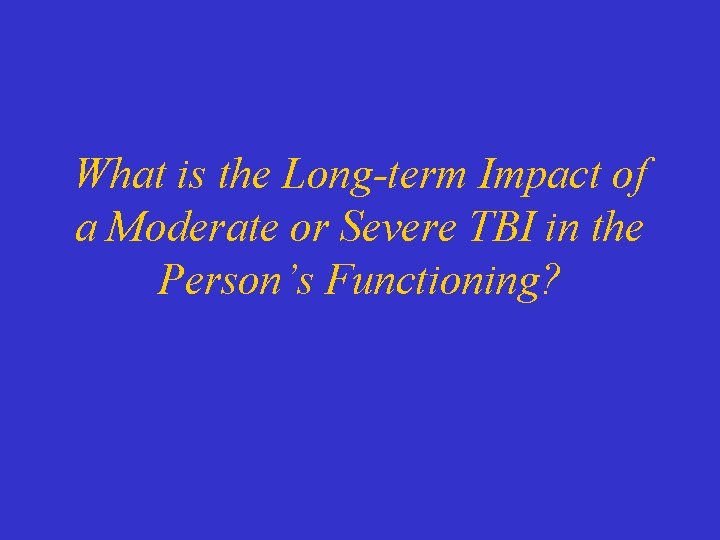 What is the Long-term Impact of a Moderate or Severe TBI in the Person’s