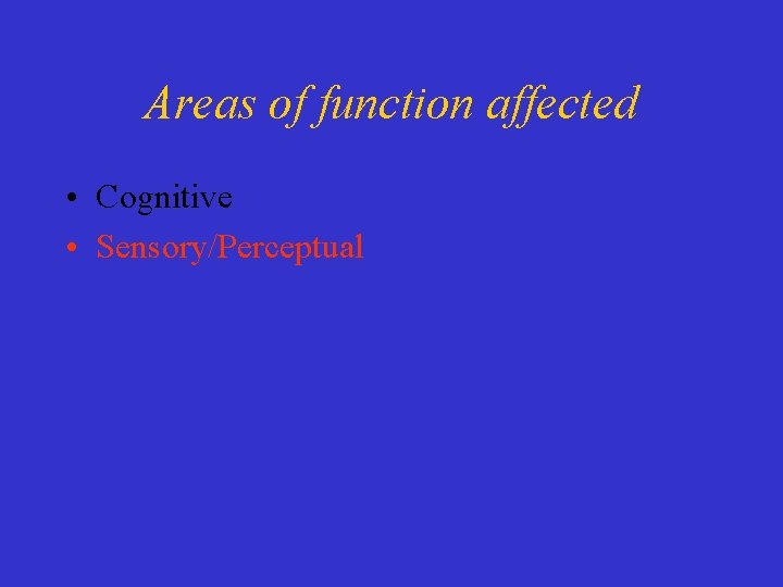 Areas of function affected • Cognitive • Sensory/Perceptual 
