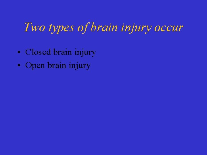 Two types of brain injury occur • Closed brain injury • Open brain injury