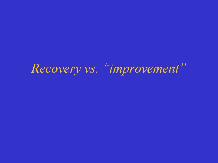 Recovery vs. “improvement” 