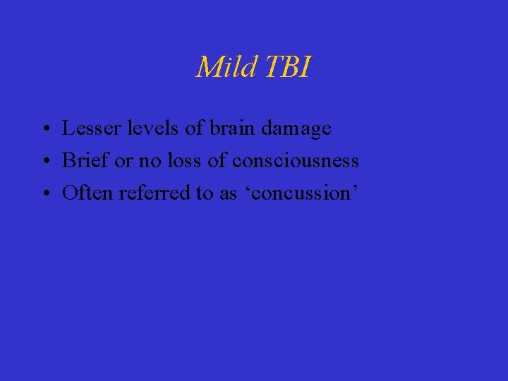 Mild TBI • Lesser levels of brain damage • Brief or no loss of