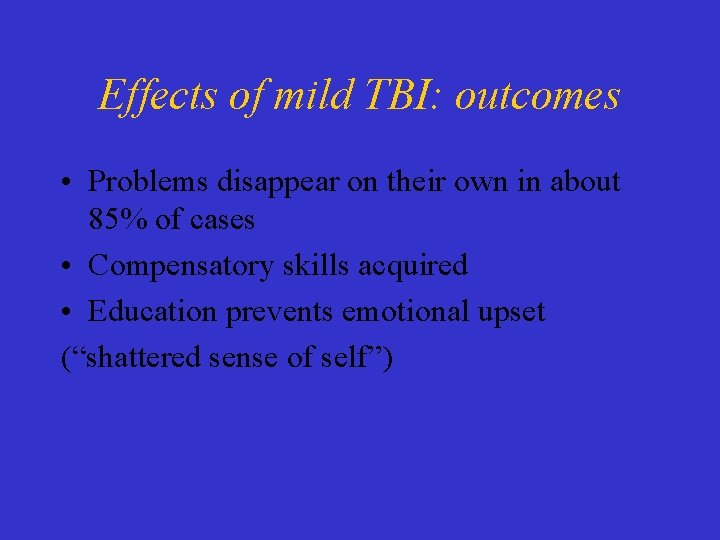 Effects of mild TBI: outcomes • Problems disappear on their own in about 85%