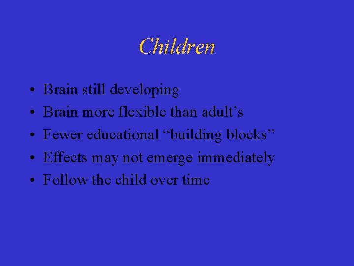 Children • • • Brain still developing Brain more flexible than adult’s Fewer educational